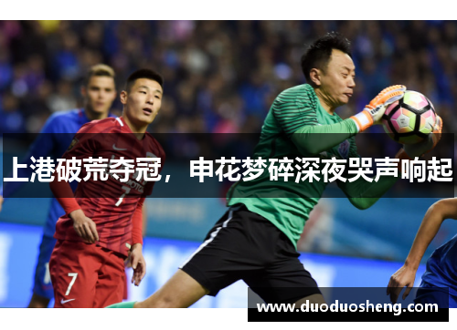 上港破荒夺冠，申花梦碎深夜哭声响起