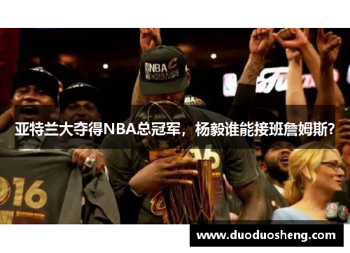 亚特兰大夺得NBA总冠军，杨毅谁能接班詹姆斯？